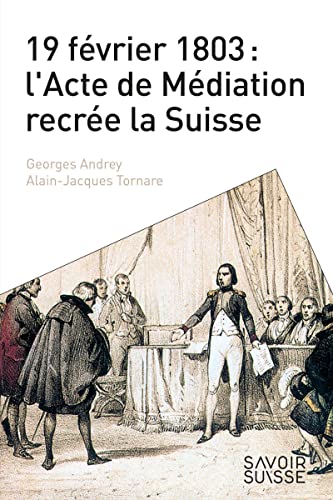 Beispielbild fr 19 fvrier 1803 : l'Acte de Mdiation recre la Suisse zum Verkauf von Gallix