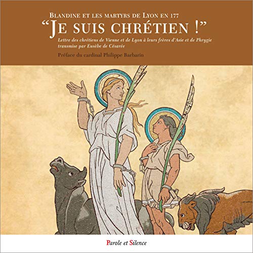 Beispielbild fr Je Suis Chrtien ! : Blandine Et Les Martyrs De Lyon En 177 : Lettre Des Chrtiens De Vienne Et De L zum Verkauf von RECYCLIVRE