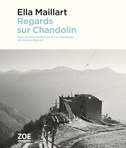 Beispielbild fr Regards sur Chandolin - Suivi de "Ella Maillart ou la vie im zum Verkauf von Gallix