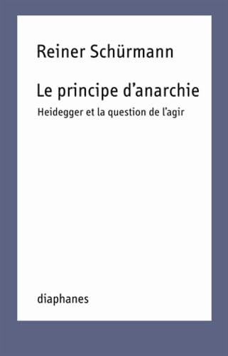 Imagen de archivo de Le principe d'anarchie. Heidegger et la question de l'agir a la venta por medimops