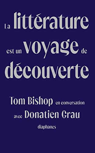 Beispielbild fr La littrature est un voyage de dcouverte: Tom Bishop en conversation avec Donatien Grau (French Edition) zum Verkauf von GF Books, Inc.