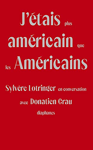 Stock image for J'tais plus amricain que les Amricains: Sylvre Lotringer en conversation avec Donatien Grau (French Edition) for sale by GF Books, Inc.
