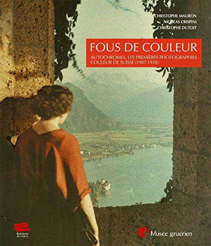 Beispielbild fr Fous de Couleur: Autochromes, Les Premieres Photographies Couleur de Suisse, 1907-1938 zum Verkauf von ANARTIST