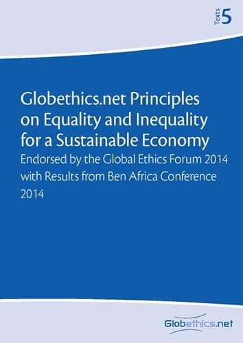 Stock image for Globethics.net Principles on Equality and Inequality for a Sustainable Economy: Endorsed by the Global Ethics Forum 2014 with Results from Ben Africa Conference 2014: Volume 5 (Globethics.net Texts) for sale by Revaluation Books