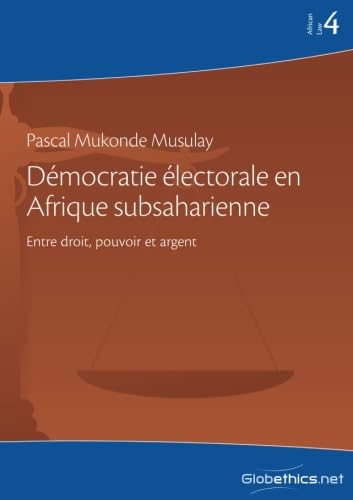 Stock image for Dmocratie lectorale en Afrique subsaharienne: Entre droit, pouvoir et argent (Globethics Governance Series African Law) (French Edition) for sale by GF Books, Inc.