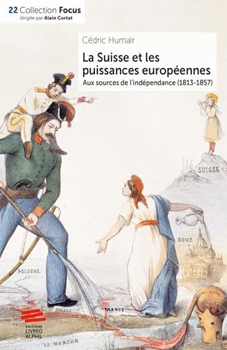 Stock image for La Suisse et les puissances europennes: Aux sources de l'indpendance (1813-1857) for sale by Gallix