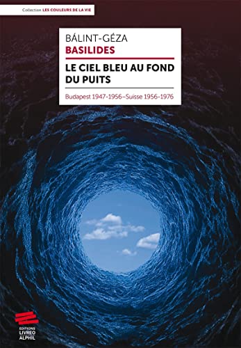 Imagen de archivo de Le ciel bleu au fond du puits: Budapest 1947-1956-Suisse 1956-1976 a la venta por medimops