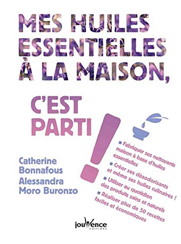 Beispielbild fr Mes huiles essentielles  la maison, c'est parti !: Fabriquer ses nettoyants maison  base d'huiles essentielles [Poche] Bonnafous, Catherine et Moro Buronzo, Alessandra zum Verkauf von BIBLIO-NET