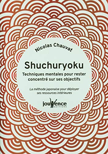 Beispielbild fr Shuchuryoku : techniques mentales pour rester concentr sur ses objectifs: La mthode japonaise pour dployer ses ressources intrieures zum Verkauf von Librairie Th  la page