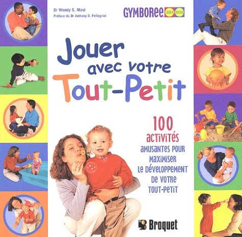 Stock image for Jouer avec votre tout-petit. 100 activits amusantes pour maximiser le dveloppement de votre tout-petit for sale by Ammareal