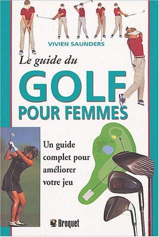 Beispielbild fr Guide du Golf Pour Femmes : Le Guide Complet Pour Ameliorer Votre Jeu zum Verkauf von Better World Books