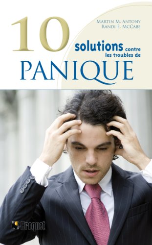 Stock image for 10 Solutions contre les troubles de la panique : Surmontez vos attaques de panique, matrisez vos malaises et reprenez votre vie en main for sale by medimops