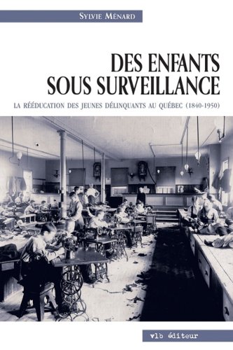 Beispielbild fr Des Enfants Sous Surveillance: La Reeducation Des Jeunes Delinquants Au Quebec, 1840-1950 zum Verkauf von The Bookseller