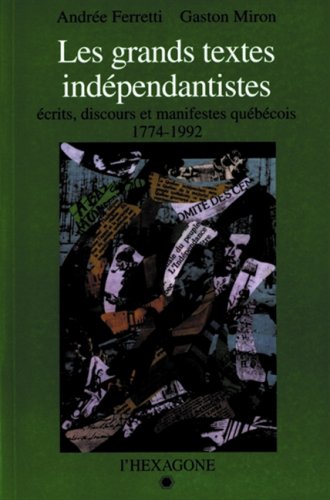 Les Grands textes indépendantistes: Ecrits, discours et manifestes québécois, 1774-1992