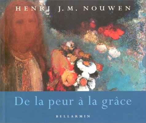 De la peur Ã: la grÃ¢ce (RELIGIEUX HC) (9782890079304) by Nouwen, Henri J.-M.