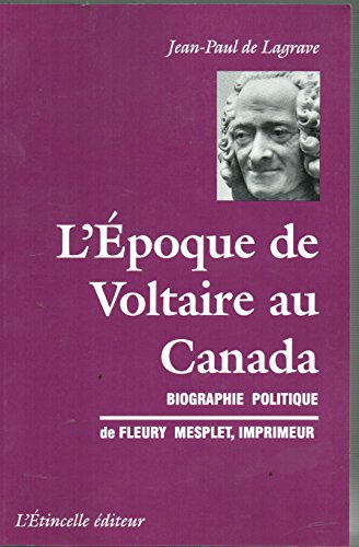 Beispielbild fr L'Epoque de Voltaire au Canada: Biographie politique de Fleury Mesplet 1734-1794 zum Verkauf von Robert Campbell Bookseller ABAC/ILAB