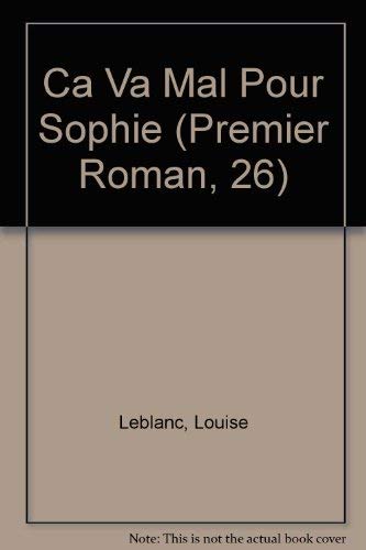 Ca Va Mal Pour Sophie (Premier Roman, 26) (French Edition) (9782890211773) by Leblanc, Louise