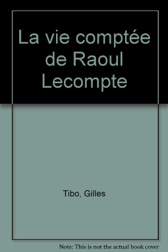 La vie comptee de Raoul Lecompte (French Edition) (9782890217300) by Tibo Gilles