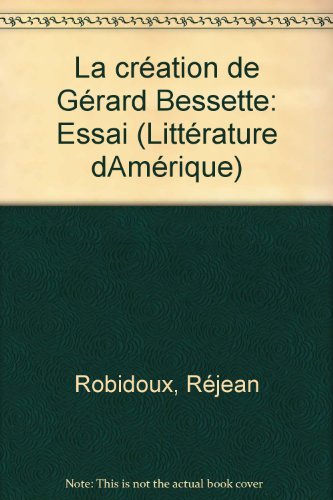 Stock image for La creation de Gerard Bessette Essai (Collection Litterature d'Amerique) (French Edition) for sale by Daedalus Books