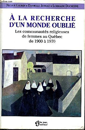 Stock image for A la recherche d'un monde oubli : Les communauts religieuses de femmes au Qubec de 1900  1970 for sale by Librairie Franoise Causse