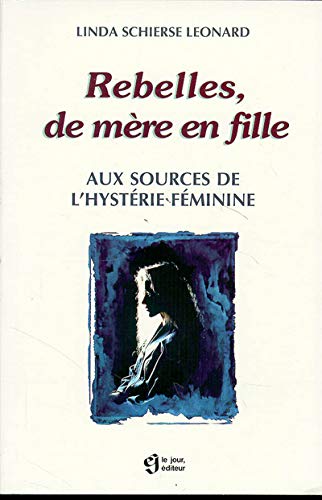 9782890445161: Rebelles, De Mere En Fille. Aux Sources De L'Hysterie Feminine
