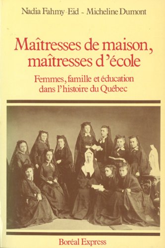 Maîtresses de maison, Maîtresses d'école: Femmes, familles et éducation dans l'histoire du Québec