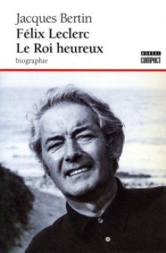Imagen de archivo de Felix Leclerc : Le Roi Heureux a la venta por Better World Books