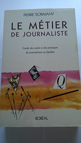 LE MÉTIER de JOURNALISTE : GUIDE des OUTILS et des PRATIQUES du JOURNALISME auQUÉBEC