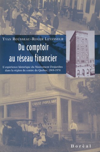 9782890526907: Du comptoir au réseau financier: L'expérience historique du Mouvement Desjardins dans la région du centre du Québec, 1909-1970 (French Edition)