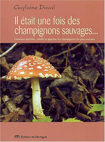 9782890746534: Il tait une fois des champignons sauvages... Comment identifier, cueillir et apprter les champignons les plus courants