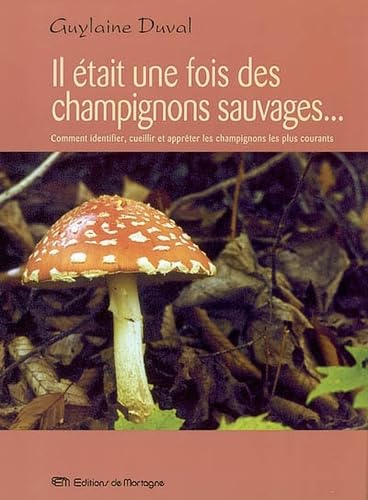 9782890746534: Il Etait Une Fois Des Champignons Sauvages... Comment Identifier, Cueillir Et Appreter Les Champignons Les Plus Courants