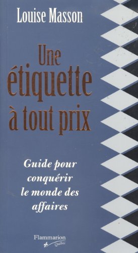 Imagen de archivo de Etiquette a Tout Prix : Guide Pour Conquerir le Monde des Affaires a la venta por Better World Books