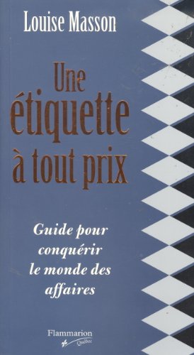 Stock image for Etiquette a Tout Prix : Guide Pour Conquerir le Monde des Affaires for sale by Better World Books