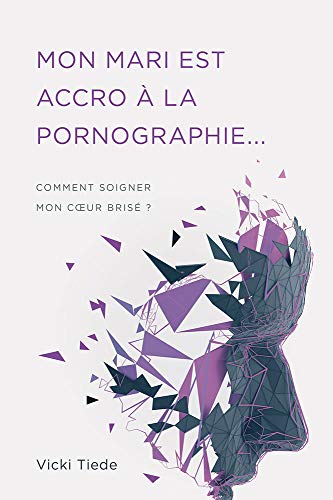 Stock image for Mon mari est accro  la pornographie: Comment soigner mon c?ur bris ? (French Edition) for sale by Lucky's Textbooks