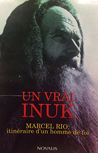 Un Vrai Inuk; Marcel Rio : itinéraire d'un homme de Foi