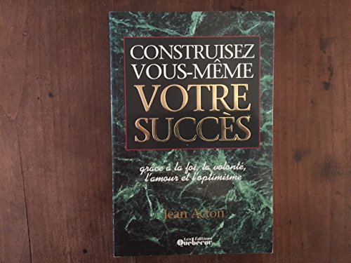 Beispielbild fr Construisez Vous-Meme Votre Succes : Grace a la Foi, la Volonte, l'Amour et l'Optimisme zum Verkauf von Better World Books