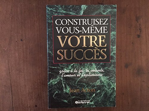 Stock image for Construisez Vous-Meme Votre Succes : Grace a la Foi, la Volonte, l'Amour et l'Optimisme for sale by Better World Books