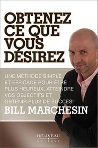 9782890923829: Obtenez ce que vous dsirez: Une mthode simple et efficace pour tre plus heureux, atteindre vos objectifs et obtenir plus de succs !