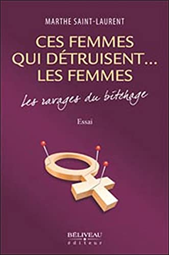 Beispielbild fr Ces Femmes Qui Dtruisent-- les Femmes : Les Ravages du Bitchage: Essai zum Verkauf von Better World Books Ltd