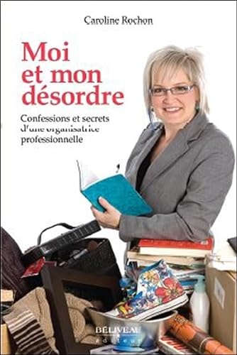 Stock image for Moi et Mon Dsordre : Confessions et Secrets D'une Organisatrice Professionnelle for sale by Better World Books