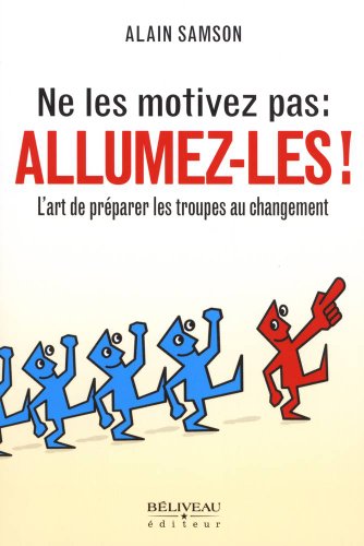 Beispielbild fr Ne les motivez pas : Allumez-les ! L'art de prparer les troupes au changement zum Verkauf von Better World Books