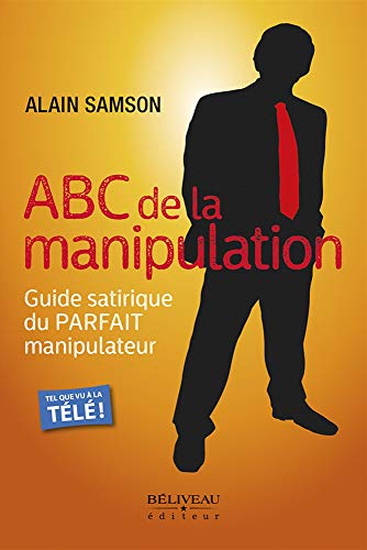 Beispielbild fr ABC de la manipulation - Guide satirique du Parfait manipulateur zum Verkauf von Gallix