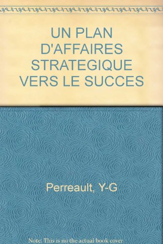 Beispielbild fr Un plan d'affaires stratgique vers le succs - dmarrage, croissance et redressement zum Verkauf von Librairie Le Nord