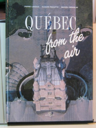 Quebec from the Air (9782891113250) by Pierre Lahoud; Claude Paulette; Michel Tremblay