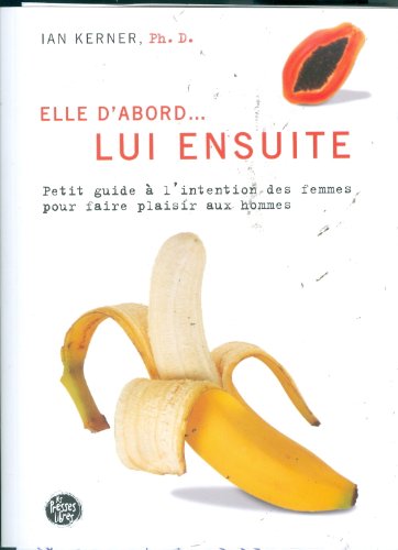 Beispielbild für Elle D'abord. : Petit Guide à L'intention Des Hommes Pour Faire Plaisir Aux Femmes zum Verkauf von RECYCLIVRE