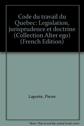 Code Du Travail Du Quebec: Legislation, Jurisprudence Et Doctrine