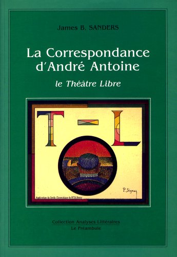 La correspondance dAndré Antoine : le Théâtre libre [compilée et annotée par] James B. Sanders