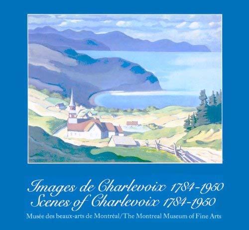 Images de Charleviox 1784-1950 - Scenes of Charlevoix 1784-1950