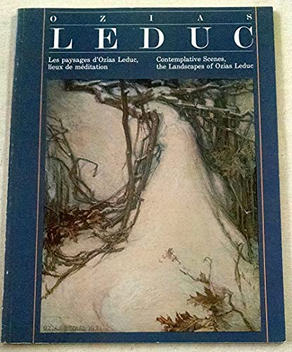 Ozias Leduc: Les Paysages D'Ozias Leduc, Lieux De Meditation; Contemplative Scenes, the Landscape...