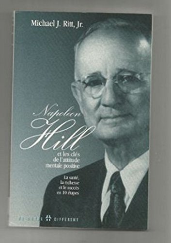 Napoleon Hill et les clés de l'attitude mentale positive - Ritt, Michael J; Hill, Napoleon